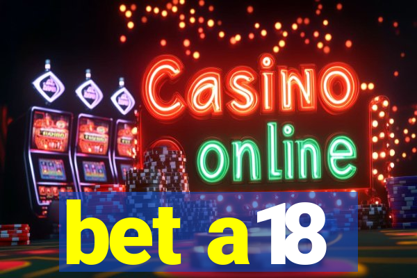 bet a18
